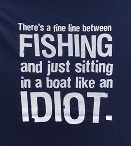 There's a fine line between fishing and just sitting in the boat like an idiot.